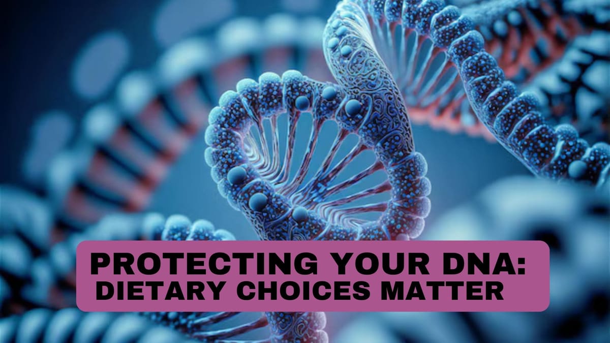 Protecting Your DNA: Dietary Choices Matter