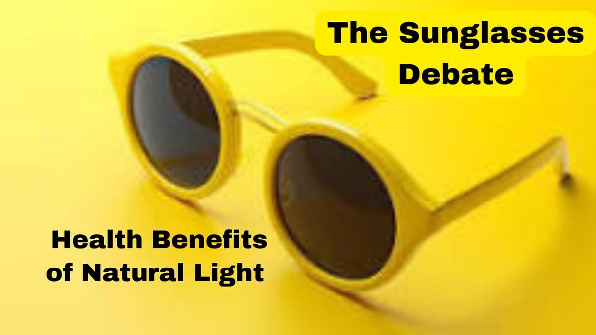 The Sunglasses Debate: Unveiling the Health Benefits of Natural Light