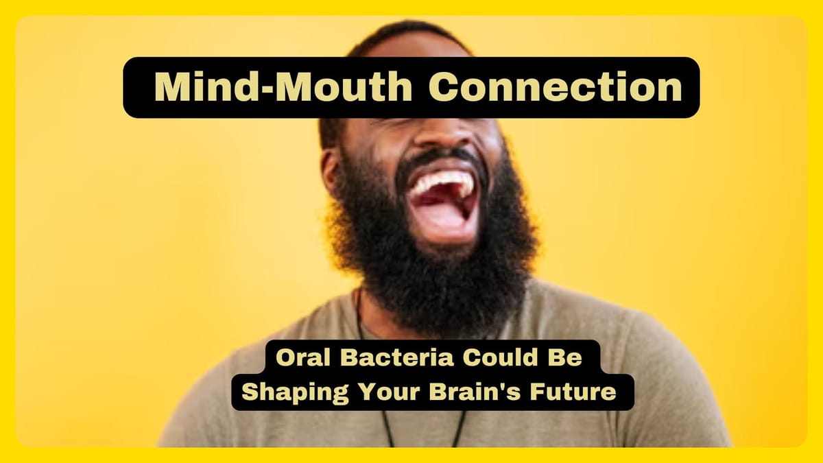 Mind-Mouth Connection: Your Oral Bacteria Could Be Shaping Your Brain's Future