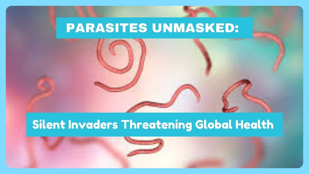 Parasites Unmasked: The Silent Invaders Threatening Global Health